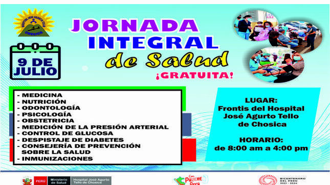 Con el objetivo de contribuir a mejorar la calidad de la Salud de la Población, el Hospital José Agurto Tello de Chosica tiene programado desarrollar una jornada integral de salud para acercar la atención sanitaria a la población mediante acciones integrales de promoción, prevención y educación para la salud, durante las diferentes etapas de la vida, atendiendo a los diferentes grupos de la población, en especial a los más vulnerables.