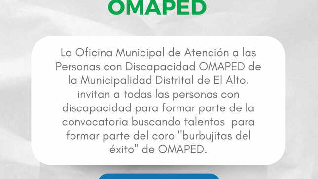 La gerencia de Desarrollo Social de la Municipalidad Distrital de El Alto a través de la Oficina Municipal de Atención a las Personas con Discapacidad OMAPED invitan a las personas con discapacidad a la siguiente convocatoria.
