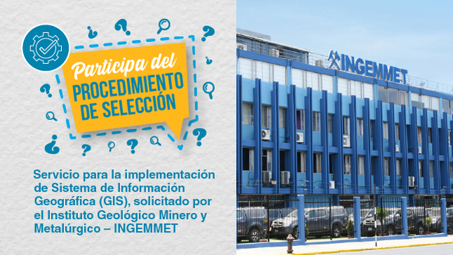 Contratación por encargo - Procedimiento de selección: Servicio para la implementación de Sistema de Información Geográfica (GIS), solicitado por el Instituto Geológico Minero y Metalúrgico – INGEMMET