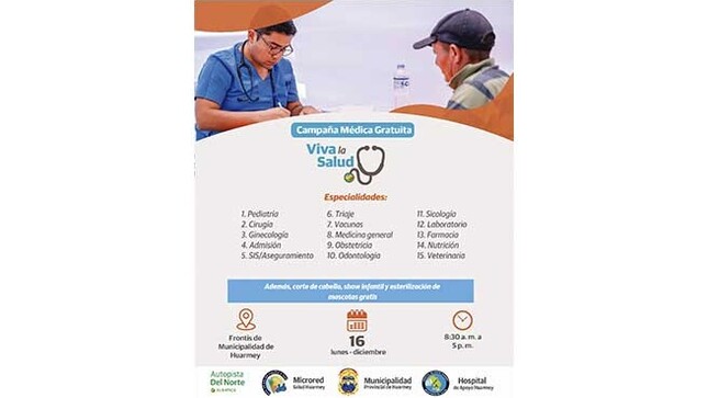Con el objetivo de atender las necesidades de la población en salud, la Municipalidad Provincial de Huarmey en un trabajo en conjunto con Autopista del Norte, Hospital de Apoyo y la Micro Red, te invitan a participar de la Campaña Medica Gratuita ¡Viva la Salud!.

Día: Lunes 16 de diciembre 2024
Hora: 8:00 a.m. hasta la 05:00 p.m. 
Lugar: Frontis de la Municipalidad.