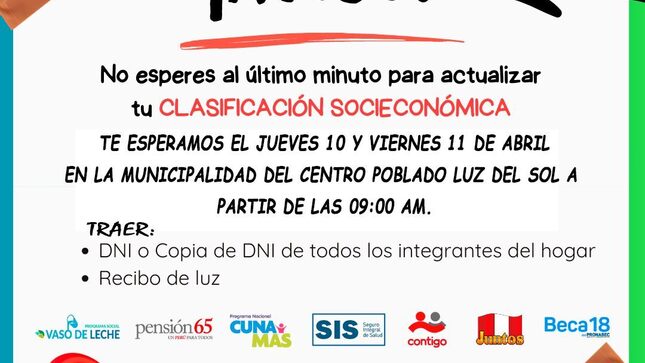 📢 ¡ATENCIÓN, VECINOS DE LUZ DEL SOL! 📢
No dejes para último momento la actualización de tu Clasificación Socioeconómica. 📋✅
📅 Fecha: Jueves 10 y viernes 11 de abril
📍 Lugar: Municipalidad del Centro Poblado de Luz del Sol
⏰ Hora: Desde las 09:00 a. m.
🔹 Documentos a traer:
✔ DNI o copia de DNI de todos los integrantes del hogar
✔ Recibo de luz
📢 ¡Es importante para acceder a los programas sociales como Vaso de Leche, Pensión 65, Cuna Más, SIS, Contigo, Juntos y Beca 18!
Te esperamos. ¡Comparte esta información! 📲✨
