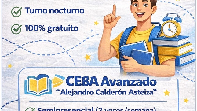 Si tienes 18 años a más y dejaste tus estudios por trabajo, familia u otras razones… ¡esta es tu oportunidad! 💪📚

✅ Secundaria para mayores de 18 años
✅ Semipresencial: solo 2 días por semana
✅ Turno nocturno 🌙
✅ 100% gratuito

🏫 CEBA Avanzado “Alejandro Calderón Asteiza”
📍 Av. Juan Velasco Alvarado – I.E. Cap. Marcelino Valverde Solórzano
📲 Informes e inscripciones: 975 932 202

📌 Comparte este mensaje con alguien que quiera terminar su secundaria. 🙌 ¡𝐍𝐔𝐍𝐂𝐀 𝐄𝐒 𝐓𝐀𝐑𝐃𝐄 𝐏𝐀𝐑𝐀 𝐓𝐄𝐑𝐌𝐈𝐍𝐀𝐑!