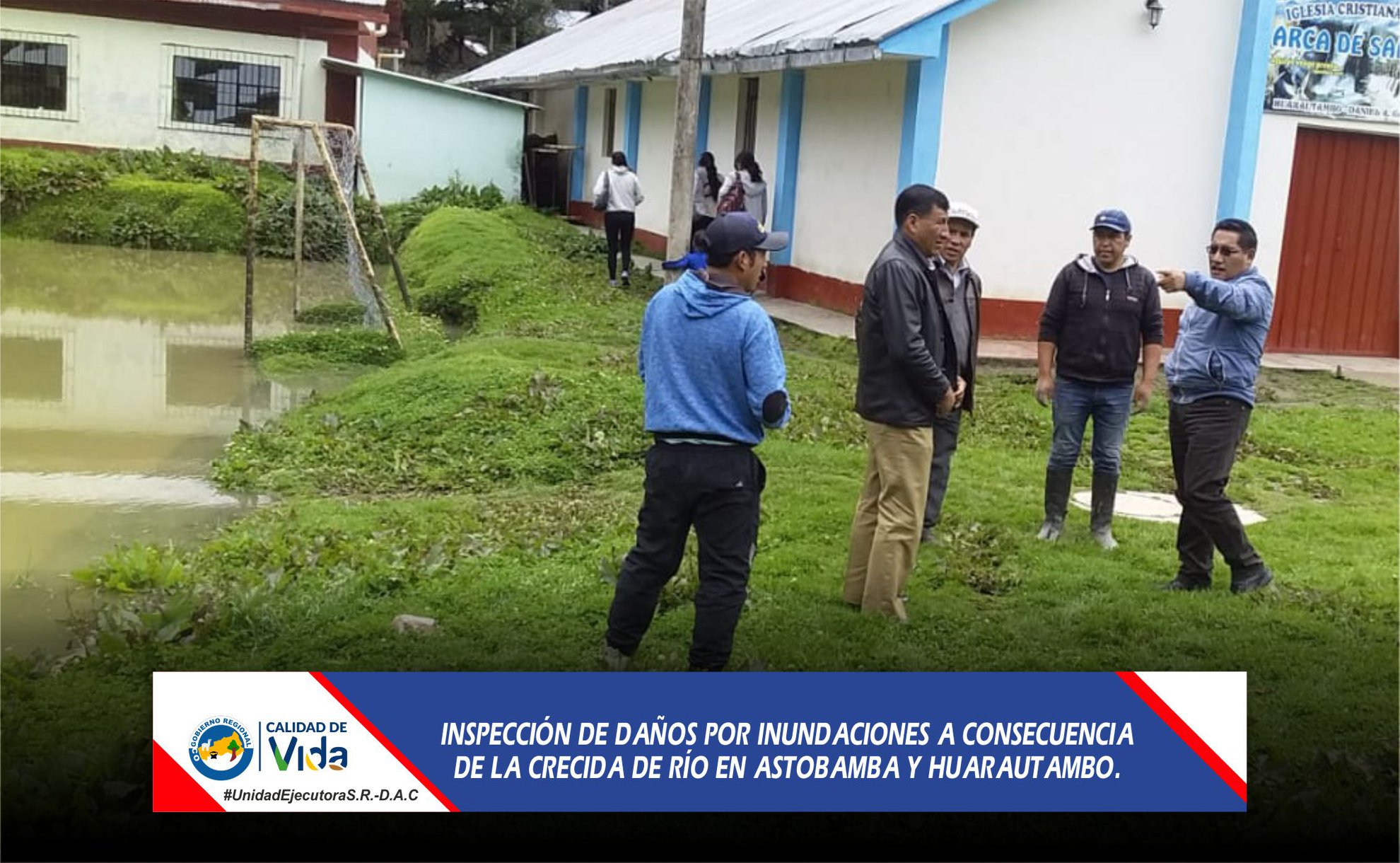 INSPECCIÓN DE DAÑOS POR INUNDACIONES A CONSECUENCIA DE LA CRECIDA DE RIÓ EN ASTOBAMBA Y HUARAUTAMBO.