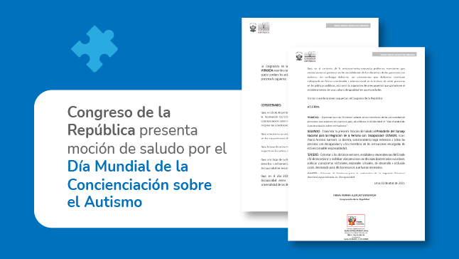 Contiene la moción de saludo por parte de la congresista Hirma Norma Alencaste Miranda en marco al Día Mundial de Concienciación sobre el Autismo, el cual se conmemora el próximo 02 de abril, la misma que es de carácter extensivo para todas las personas con discapacidad y organizaciones que las representan.