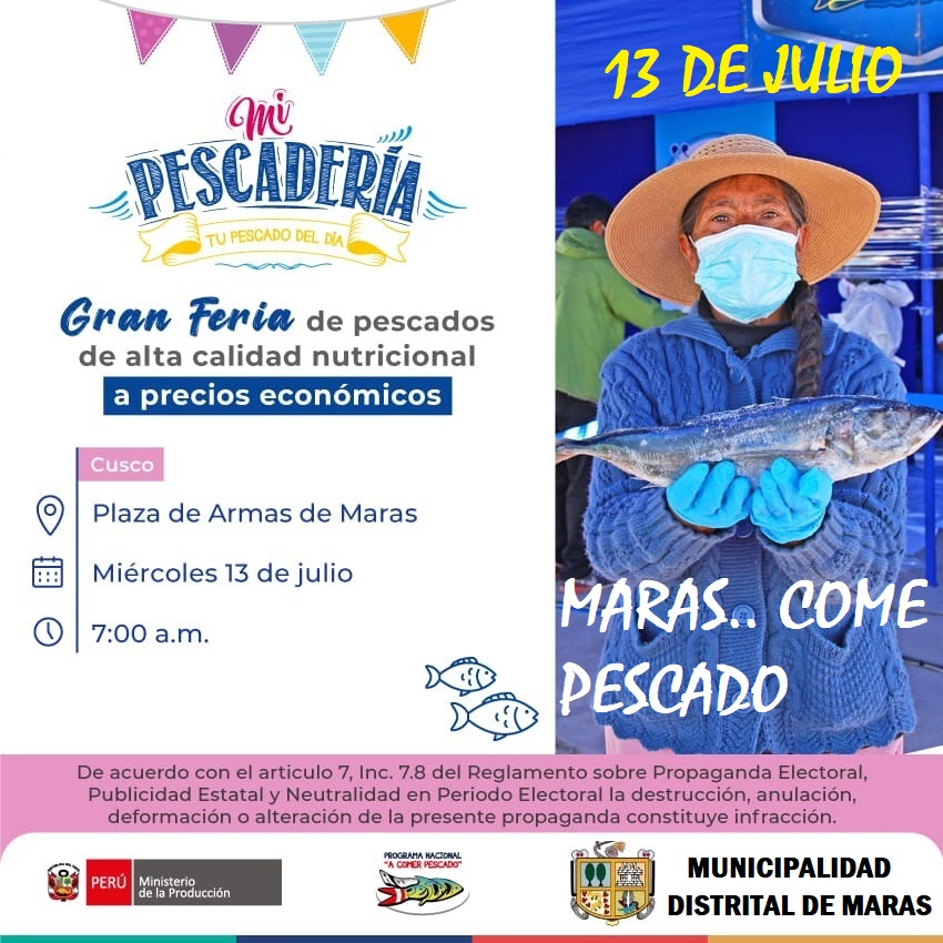 Programa Nacional “A Comer Pescado” presente en Feria DEL PESCADO DE ALTA CALIDAD NUTRICIONAL EN MARAS.
Nota de Prensa
Con la finalidad de promover el consumo de productos hidrobiológicos en la región y dar a conocer sus beneficios nutricionales, el Programa Nacional “A Comer Pescado” (PNACP) La Municipalidad Distrital de Maras, a través de la sub gerencia de desarrollo económico y el Ministerio de la Producción, invita a toda la Población Marasina a participar de la Feria DEL PESCADO DE ALTA CALIDAD NUTRICIONAL EN MARAS. Que se llevara adelante el día miércoles, 13 de julio del 0222 desde las 7.00 de la mañana en la Plaza de armas de Maras.
El Programa Nacional “A Comer Pescado” del Ministerio de la Producción promueve el consumo de productos hidrobiológicos por ser altamente nutritivos, saludables y aportar múltiples beneficios al organismo. Los pescados azules o de carne oscura como el bonito, machete, jurel, caballa y anchoveta, contienen Omega3, que es un ácido graso esencial que debe ser ingerido mediante la alimentación, y es muy beneficioso para el organismo.
