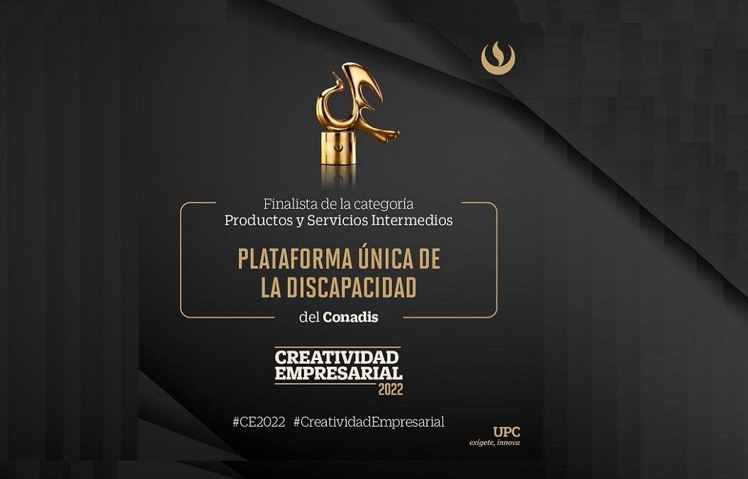 Gráfica con fondo negro que tiene un texto que dice :  Creatividad Empresarial”, la “Plataforma Única de la Discapacidad” del Conadis logró trascender y alcanzar un lugar en la lista de finalistas en la categoría productos y servicios intermedios.