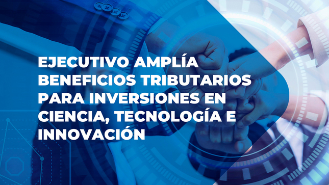 Ejecutivo promulgó norma que amplía beneficios tributarios para inversiones en ciencia, tecnología e innovación
