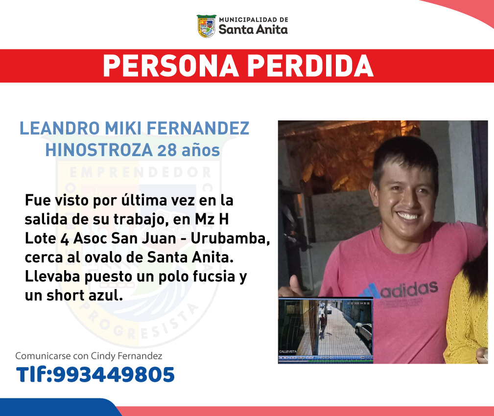 Leandro Fernández de 28 años de edad se extravió el 02/01/23, fue visto por última vez en la salida de su trabajo en Mz H Lote 4 Asoc. San Juan – Urubamba, cerca al ovalo de Santa Anita. Llevaba puesto un polo fucsia y short azul
Si lo han visto por favor de comunicarse al teléfono: 993449805 – Cindy Fernández