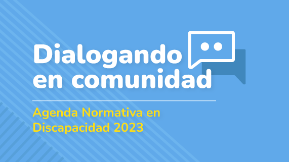 espacios de diálogo con diversos actores sociales para recoger y actualizar la información sobre la realidad en torno a las necesidades de las personas con discapacidad a nivel nacional, de cara a la construcción de la Agenda Normativa 2023.