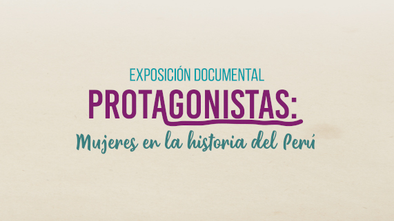 Nota de prensa de la Exposición documental. Protagonistas: Mujeres en la historia del Perú.