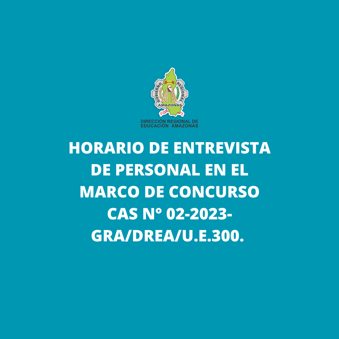 Horario de Entrevista de Personal en el marco de Concurso N° 02-2023-GRA/DREA/U.E.300.