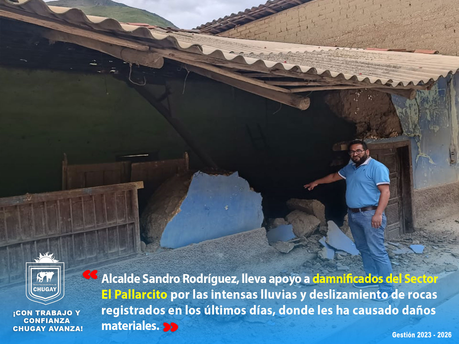 Alcalde del Distrito de Chugay, Sandro RodrΓguez Arteaga, fue hasta el Sector El Pallarcito, para entregar ayuda humanitaria a 6 familias afectadas por las intensas lluvias y deslizamiento de rocas.