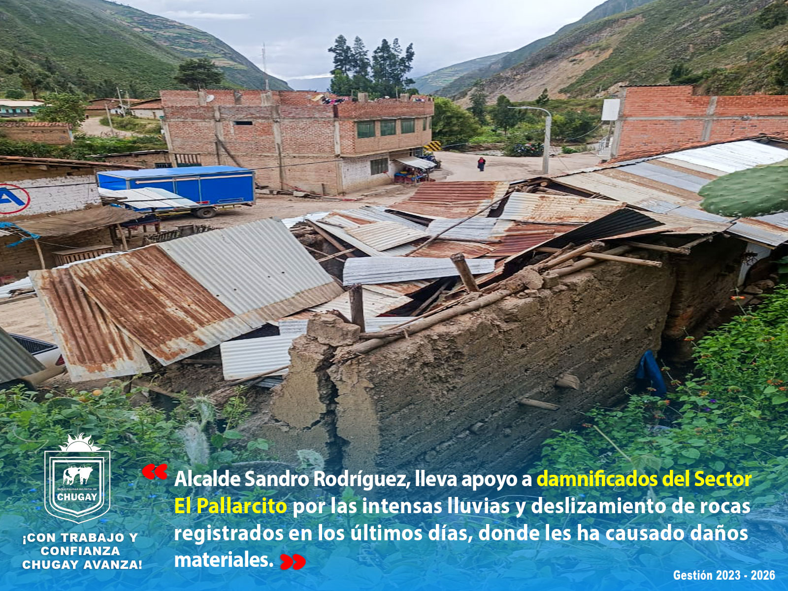 Alcalde del Distrito de Chugay, Sandro RodrΓguez Arteaga, fue hasta el Sector El Pallarcito, para entregar ayuda humanitaria a 6 familias afectadas por las intensas lluvias y deslizamiento de rocas.