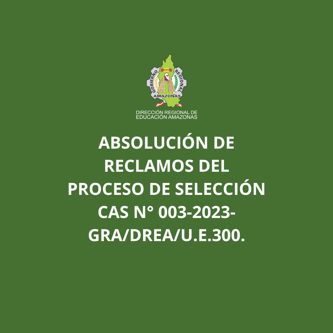Absolución de Reclamos del Proceso de Selección CAS N° 003-2023-GRA/DREA/U.E.300.