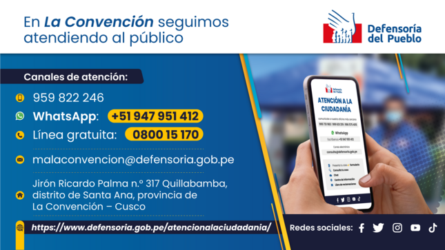 En La Convención seguimos atendiendo al público
Defensoría del Pueblo
Canales de atención:
• 959 822 246
© WhatsApp: +51947 951 412
• Línea gratuita: 0800 15 170
malaconvencion@defensoria.gob.pe

Jirón Ricardo Palma n.° 317 Quillabamba, distrito de Santa Ana, provincia de La Convención - Cusco

https://www.defensoria.gob.pe/atencionalaciudadania/