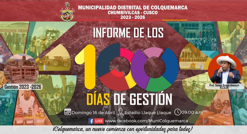 La Municipalidad Distrital de Colquemarca, encabezada por nuestro alcalde, Prof. Santos Oviedo Ataucuri y su plana de regidores y equipo técnico anuncian la realización del “Informe de los 100 Día de Gestión”.
Ha pasado un trimestre desde que iniciamos nuestra gestión en la Municipalidad Distrital de Colquemarca. Es momento de hacer un alto en el camino y compartir con todos ustedes lo encontrado y recibido en el proceso de transferencia, así como los avances, logros y proyectos que hemos llevado a cabo en estos primeros 100 días.
Este será un espacio de diálogo, transparencia y participación, donde podremos compartir con ustedes los resultados obtenidos en esta primera etapa de nuestro trabajo en beneficio de nuestro querido distrito.
Durante el informe, nuestro equipo presentará los avances en temas de obras públicas, servicios básicos, programas sociales, medio ambiente, cultura, deporte y mucho más. Además, estaremos atentos a escuchar sus inquietudes, sugerencias y comentarios, ya que su participación es fundamental para continuar construyendo un Colquemarca mejor.
Sabemos lo importante que es la confianza de nuestros vecinos en nuestra gestión, por eso, queremos rendir cuentas de forma transparente y demostrar que estamos comprometidos con el desarrollo y bienestar de nuestra comunidad.
𝐋𝐔𝐆𝐀𝐑: Estadio Llaque Llaque
𝐅𝐄𝐂𝐇𝐀: Domingo 16 de Abril
𝐇𝐎𝐑𝐀: 09:00 a.m.
¡Colquemarca, un nuevo comienzo con oportunidades para todos!
Prof. Santos Oviedo Ataucuri - Alcalde
Gestión 2023 - 2026