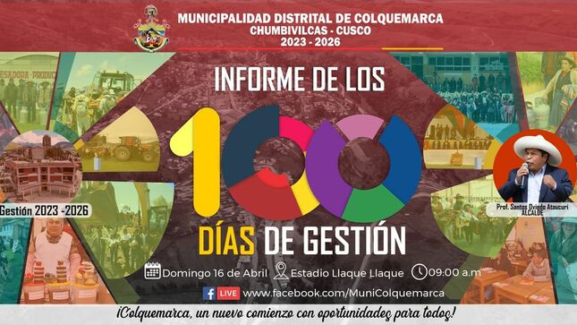 La Municipalidad Distrital de Colquemarca, encabezada por nuestro alcalde, Prof. Santos Oviedo Ataucuri y su plana de regidores y equipo técnico anuncian la realización del “Informe de los 100 Día de Gestión”.
Ha pasado un trimestre desde que iniciamos nuestra gestión en la Municipalidad Distrital de Colquemarca. Es momento de hacer un alto en el camino y compartir con todos ustedes lo encontrado y recibido en el proceso de transferencia, así como los avances, logros y proyectos que hemos llevado a cabo en estos primeros 100 días.
Este será un espacio de diálogo, transparencia y participación, donde podremos compartir con ustedes los resultados obtenidos en esta primera etapa de nuestro trabajo en beneficio de nuestro querido distrito.
Durante el informe, nuestro equipo presentará los avances en temas de obras públicas, servicios básicos, programas sociales, medio ambiente, cultura, deporte y mucho más. Además, estaremos atentos a escuchar sus inquietudes, sugerencias y comentarios, ya que su participación es fundamental para continuar construyendo un Colquemarca mejor.
Sabemos lo importante que es la confianza de nuestros vecinos en nuestra gestión, por eso, queremos rendir cuentas de forma transparente y demostrar que estamos comprometidos con el desarrollo y bienestar de nuestra comunidad.
 𝐋𝐔𝐆𝐀𝐑: Estadio Llaque Llaque
 𝐅𝐄𝐂𝐇𝐀: Domingo 16 de Abril
 𝐇𝐎𝐑𝐀: 09:00 a.m.
¡Colquemarca, un nuevo comienzo con oportunidades para todos!
Prof. Santos Oviedo Ataucuri - Alcalde
Gestión 2023 - 2026
