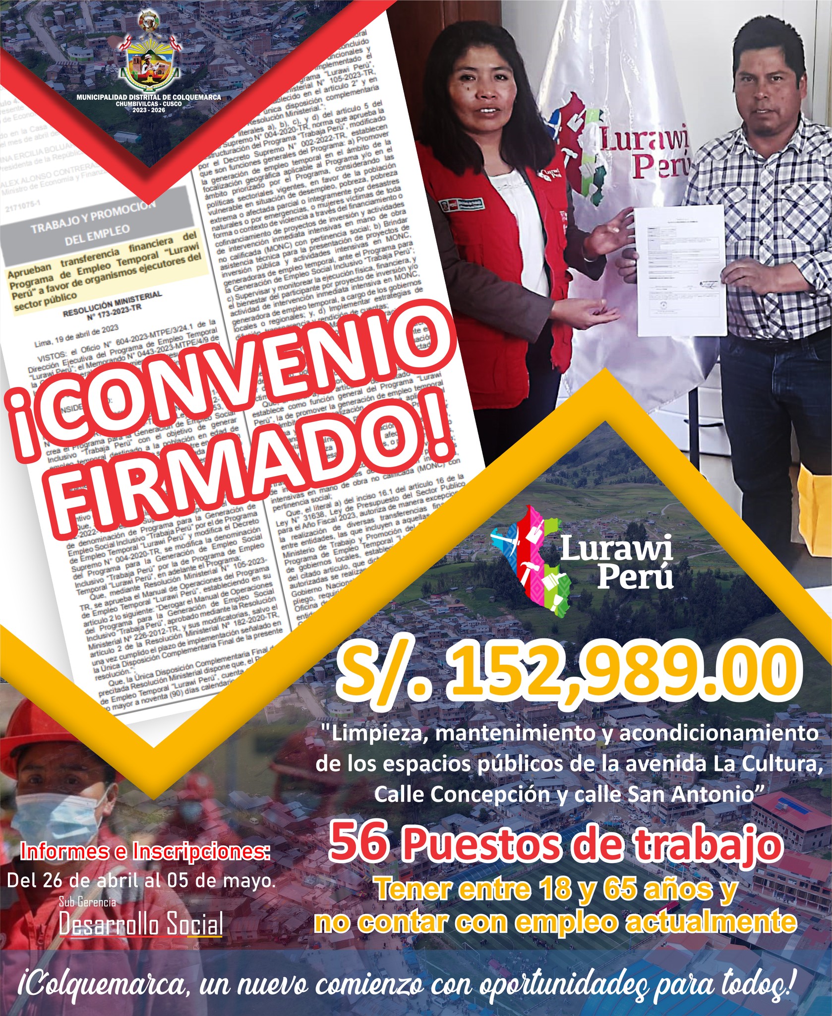 El alcalde Prof. Santos Oviedo Ataucuri, firmó un importante convenio con el programa de empleo temporal "Lurawi Perú", el cual financiará con S/. 152,989.00 soles la "LIMPIEZA, MANTENIMIENTO Y ACONDICIONAMIENTO DE LOS ESPACIOS PÚBLICOS DE LA AVENIDA LA CULTURA, CALLE CONCEPCIÓN, CALLE SAN ANTONIO, EN EL CENTRO POBLADO DE COLQUEMARCA, DISTRITO DE COLQUEMARCA".
Este acuerdo permitirá la generación de 56 puestos de trabajo temporal, lo cual tendrá un impacto directo en la economía de la población de nuestro distrito. La limpieza y mantenimiento de estas áreas públicas no solo mejorará la calidad de vida de los habitantes, sino que también tendrá un efecto positivo en el ornato de nuestro querido distrito.
La decisión política del alcalde Prof. Santos Oviedo Ataucuri y el trabajo del equipo técnico de la Municipalidad Distrital de Colquemarca fueron fundamentales para lograr la firma de este importante convenio. Nos sentimos orgullosos de contar con un liderazgo comprometido y un equipo técnico altamente capacitado, que trabajan día a día para mejorar la calidad de vida de nuestros ciudadanos.
Este convenio es solo uno de los muchos esfuerzos que la Municipalidad Distrital de Colquemarca está llevando a cabo para mejorar la infraestructura y el bienestar de nuestra comunidad. Seguiremos trabajando incansablemente para construir un distrito más próspero, justo y sostenible.
Las inscripciones para beneficiarse del trabajo temporal se realizarán en horario de oficina en la Sub Gerencia de Desarrollo Social del 26 de abril al 05 de mayo, los requisito son: tener entre 18 y 65 años y no contar con empleo actualmente.
¡Colquemarca, un nuevo comienzo con oportunidades para todos!
Prof. Santos Oviedo Ataucuri - Alcalde
Gestión 2023 - 2026