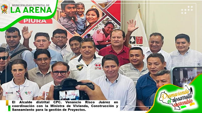 El alcalde distrital CPC. Venancio Risco Juárez en coordinación con la Ministra de Vivienda, Construcción y Saneamiento para la gestión y financiamiento de proyectos de agua y saneamiento para el distrito de La Arena y caseríos en Programa Nacional de Saneamiento Urbano -PNSU, y programa Nacional de Saneamiento Rural - PNSR
