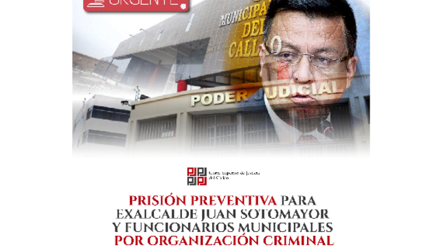 Corte Superior del Callao dictó 30 meses de prisión preventiva para ex alcalde Juan Sotomayor y funcionarios por organización criminal