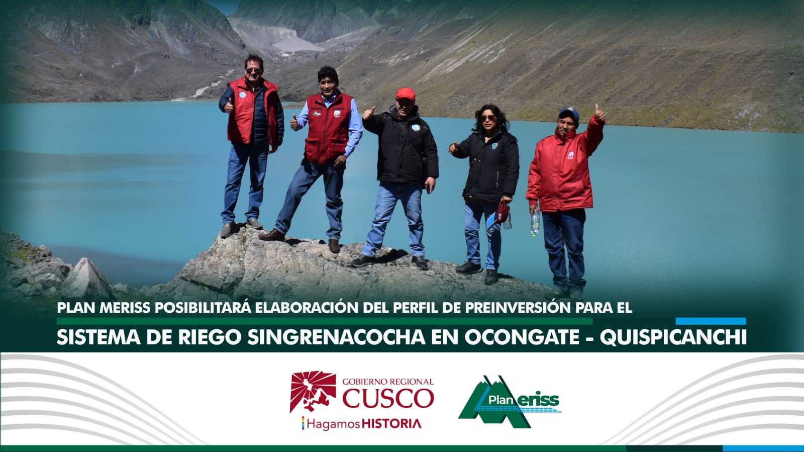 Gobierno Regional Cusco a través de sus unidades ejecutoras Plan MERISS y el Instituto de Manejo de Agua y Medio Ambiente atienden la necesidad de pobladores de Ocongate quienes desean contar con el recurso hídrico para riego y consumo humano de 10 comunidades campesinas de la localidad de Tinki, distrito de Ocongate, provincia de Quispicanchi, los que solicitan la construcción de una presa para embalsar la laguna de Singrenaccocha y utilizar el agua mediante un canal de conducción para irrigar sus terrenos de cultivo.
El director ejecutivo del Plan MERISS, Ing. Lucho Salcedo Cáceres y un grupo de profesionales acompañados de dirigentes comunales visitaron la laguna para constatar in-situ la posibilidad de represar el recurso hídrico y utilizarlo en un futuro en sus campos de cultivo y manifestó: Estamos aquí por encargo del Gobernador Regional del Cusco, Ing. Werner Salcedo Álvarez, ya que existe el requerimiento de 10 comunidades campesinas del recurso hídrico, estamos dispuestos a trabajar para hacer realidad este sueño de cientos de agricultores de esta zona, para ello en forma conjunta con los profesionales del IMA pondremos toda la fuerza necesaria y cumplir este encargo del señor Gobernador.
El Sr. Julián Qquesahuallpa Yapura, presidente del Megaproyecto del canal de irrigación Margen izquierda del distrito de Ocongate, señaló: Este recurso no lo estamos utilizando los agricultores de las 10 comunidades, pues existe mucha pobreza por falta de agua, en lo futuro queremos un mega proyecto a fin de generar más producción agropecuaria, rentabilidad económica y un cambio de vida.
En la actividad programada estuvieron presentes por el PLAN MERISS, el Ing. Lucho Salcedo Cáceres en su condición de Director Ejecutivo, el Ing. Percy Bombilla Aragón Director de Estudios, la Ing. Carmela Cervantes Tapia, el Ing. José Díaz; Huamán, por el Instituto de Manejo de agua y Medio Ambiente IMA el Ing. Henry Condori Coordinador de la Unidad Ejecutora de la citada entidad, así mismo participó el Sr. Julián Qquesahuallpa Yapura presidente del Megaproyecto del canal de irrigación Margen izquierda.
NOTA: Laguna Singrenacocha está ubicada a una altitud de 4401 metros, con 3,79 km de largo y 0,91 km en su parte más ancha, se encuentra en la cordillera de Vilcanota cerca al Nevado Ausangate.