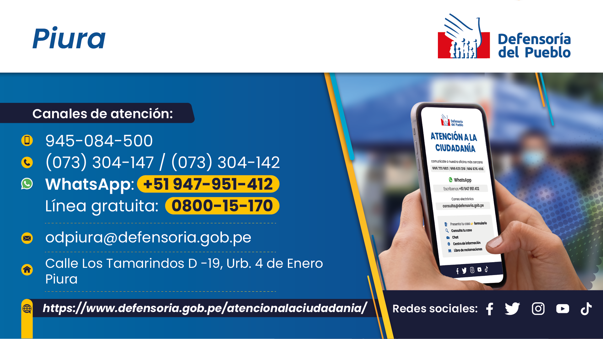 Piura
Defensoría del Pueblo
Canales de atención:
945-084-500
(073) 304-147 / (073) 304-142
WhatsApp: 451 947-951-412
Línea gratuita: 0800-15-170
odpiura@defensoria.gob.pe
Calle Los Tamarindos D-19, Urb. 4 de Enero - Piura
https://www.defensoria.gob.pe/atencionalaciudadania/