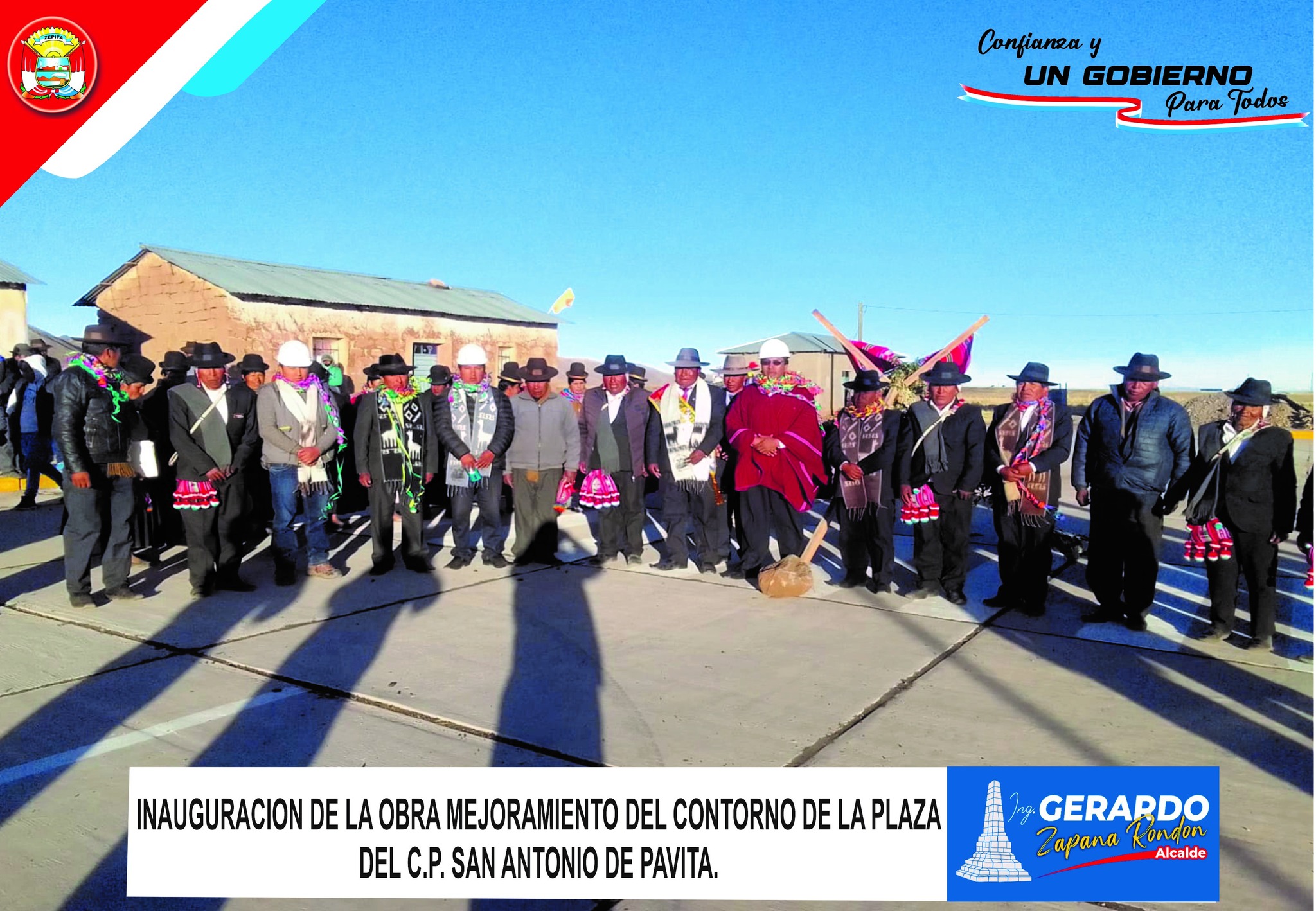 SE INAUGURÓ LA OBRA DENOMINADA “MEJORAMIENTO DEL CONTORNO DE LA PLAZA DEL C.P. DE SAN ANTONIO”.
El alcalde de la Municipalidad Distrital de Zepita Ing. Gerardo Zapana Rondón junto a su Concejo Municipal, realizó la inauguración de la plaza de armas del Centro Poblado de San Antonio de Pavita. Esta actividad de llevó a cabo el día de ayer domingo 16 de julio del 2023 con la presencia de autoridades comunales, tenientes gobernadores de la jurisdicción y población en general, quienes se mostraron muy contentos y emocionados por la pavimentación de la plaza principal del Centro Poblado.
La Municipalidad Distrital a cargo del Ing. Gerardo Zapana Rondón junto a su Concejo Municipal se comprometen a seguir trabajando por el desarrollo de nuestro distrito de Zepita.