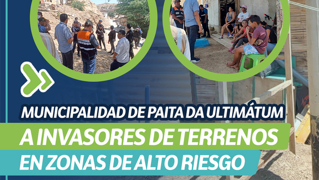 Municipalidad de Paita da Ultimátum a Invasores de Terrenos en Zonas de Alto Riesgo 