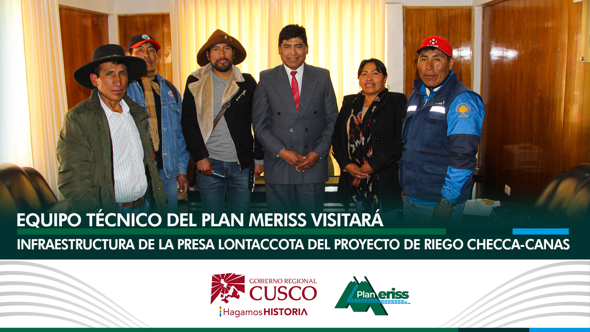 El Gobierno Regional Cusco, mediante su unidad ejecutora el Plan MERISS, dirigido por el Ing. Lucho Salcedo Cáceres, en reunión sostenida con la Consejera Regional por la provincia de Canas profesora, Magdalena Phuturi Ttito, directivos comunales y funcionarios de la entidad líder en materia de riego en la región, con relación a la construcción de presa Lontaccota parte del proyecto de riego Checca Canas, donde se detectó algunos  inconvenientes, luego de la reunión sostenida  el titular del Plan MERISS,  se comprometió a verificar e inspeccionar la obra con un equipo técnico,  el cual fue entregado en forma parcial en setiembre del 2022 por la anterior gestión. 

En su intervención la Consejera Regional por la provincia de Canas, Prof. Magdalena Phuturi Ttito manifestó: en la reunión sostenida en la sede central del Plan MERISS, hemos tratado sobre el proyecto de riego Checca Canas, donde los directivos de la comunidad campesina de Consapata indicaron que existen algunas falencias en la ejecución de la presa Lontaccota, pero gracias a la buena voluntad del Ing. Lucho Cáceres, se comprometido visitar el sistema hidráulico  con un equipo técnico a fin de evaluar  y dar las recomendaciones técnicas del caso.

Por su parte el presidente de la Comisión de usuarios de agua Consapata - Checca Canas, señalo: hemos venido a poner en conocimiento sobre algunos errores en la ejecución de presa Lontaccota, el director tuvo la amabilidad de recibirnos y programar su visita in-situ para constatar estas dificultades para el presente mes de agosto.

DATO. - El objetivo principal del proyecto de irrigación Checca Canas es mejorar la calidad de vida de los habitantes de las comunidades de Consapata y Chitibamba mediante el cultivo de pastos mejorados para impulsar el potencial ganadero de esta zona a través de la producción de mayor cantidad y mejor calidad de leche y sus derivados como quesos, yogurt, mantequilla e insértalos en el mercado local y regional. Obra beneficia a 174 familias e irrigará 220 hectáreas con un presupuesto superior a los 17 millones.
