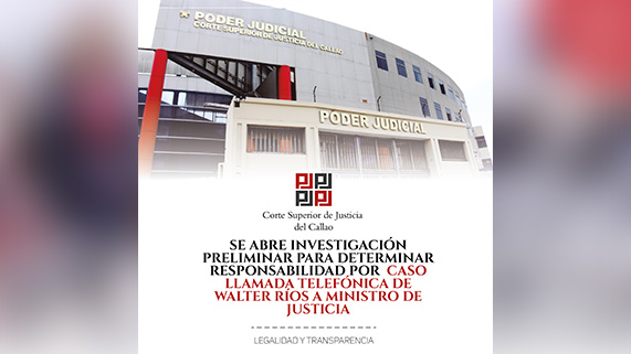 Oficina Descentralizada de la Autoridad Nacional de Control del Poder Judicial del Callao apertura investigación preliminar para determinar responsabilidad por llamada telefónica de Walter Rios a Ministro de Justicia