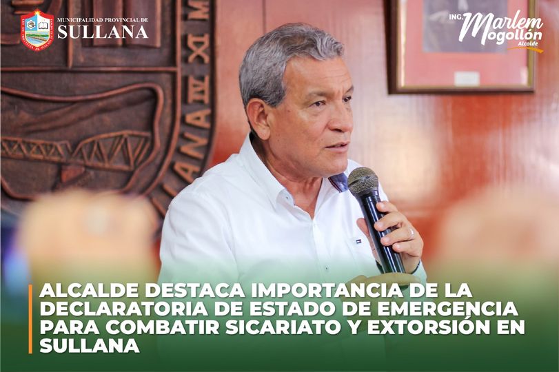 Alcalde Destaca Importancia De La Declaratoria De Estado De Emergencia Para Combatir Sicariato Y Extorsión En Sullana
