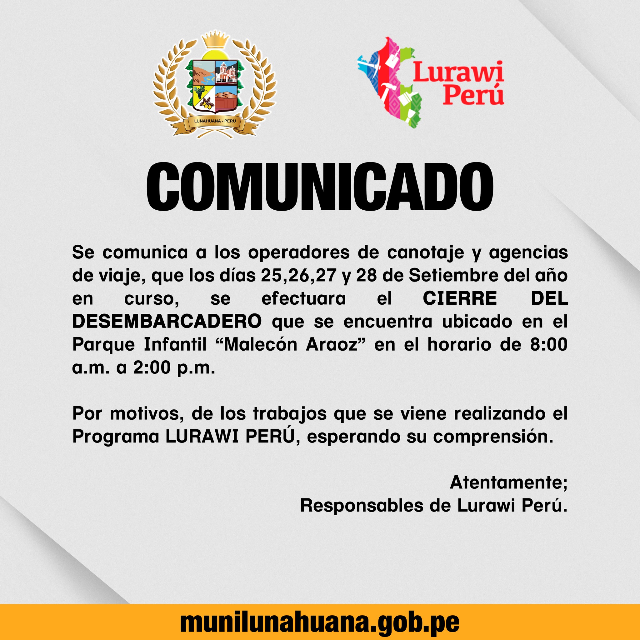 🟠🟠𝐂𝐎𝐌𝐔𝐍𝐈𝐂𝐀𝐃𝐎🟠🟠

Se comunica a los operadores de canotaje y agencias de viaje, que los días 25,26,27 y 28 de Setiembre del año en curso, se efectuara el CIERRE DEL DESEMBARCADERO que se encuentra ubicado en el Parque Infantil “Malecón Araoz” en el horario de 8:00 a.m. a 2:00 p.m.

Por motivos, de los trabajos que se viene realizando el Programa LURAWI PERÚ, esperando su comprensión.

Atentamente;
Responsables de Lurawi Perú.