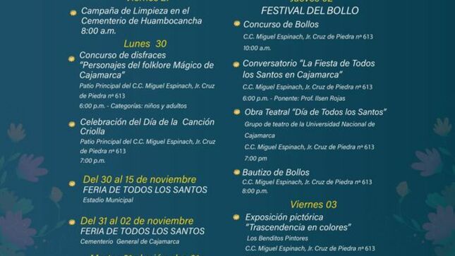 La Municipalidad Provincial de Cajamarca, a través de la gerencia de Turismo y Cultura, dio a conocer todas las actividades programadas para lo que será la festividad de "Todos los Santos".
✅Estas actividades están programadas del 27 de octubre al 04 de noviembre y tendrá  la participación activa de nuestra Universidad Nacional de Cajamarca. Además, contaremos con una 'Feria Panadera' y el 'Festival del Bollo'. 
👉Hacemos extensiva la invitación a todos los cajamarquinos, para que puedan participar y conocer más sobre esta fiesta tradicional en Cajamarca. 