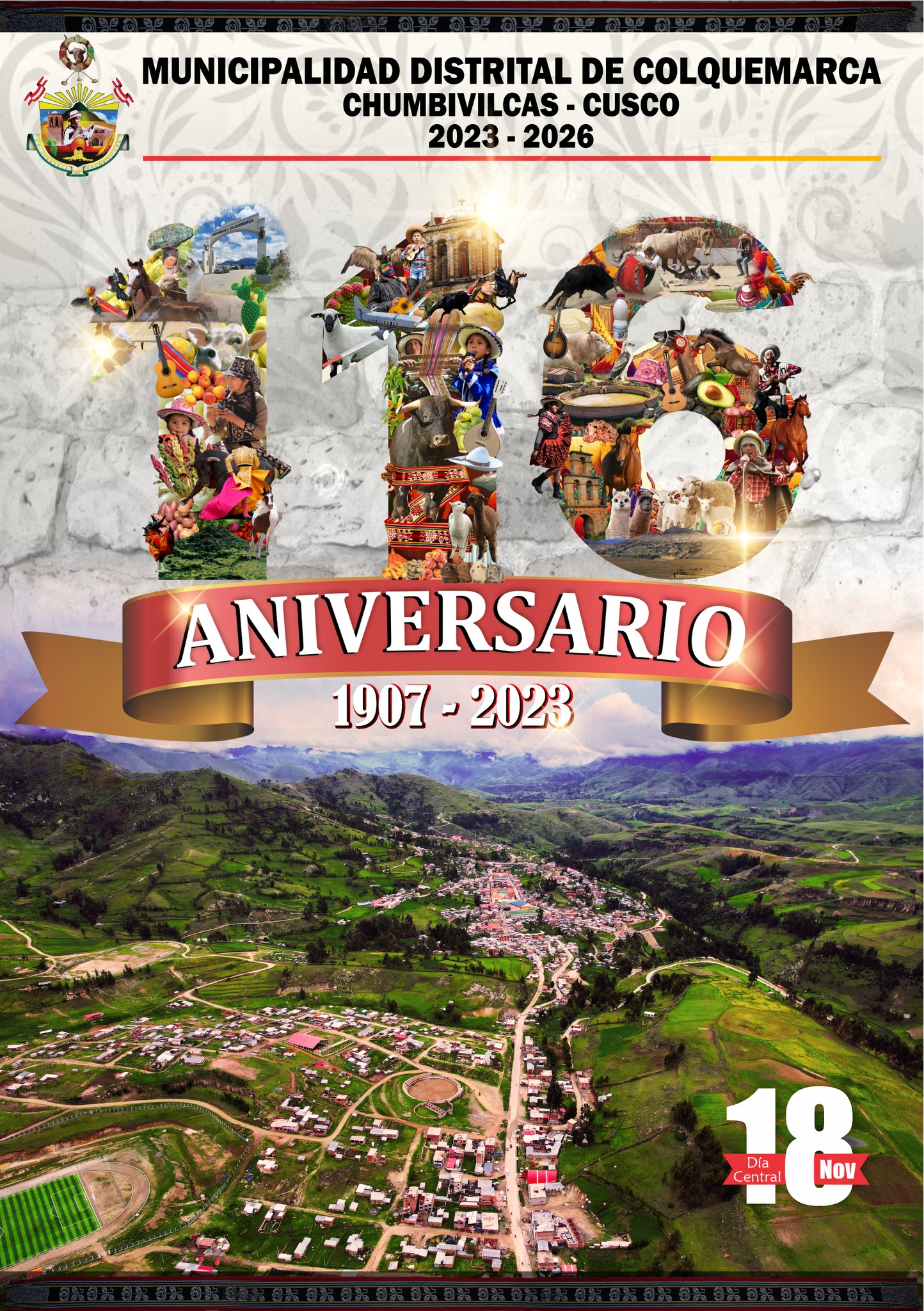Este año, con gran alegría y orgullo, nos preparamos para conmemorar el CXVI Aniversario de Creación Política de nuestro amado distrito. En este festejo, también honramos la lucha constante por el desarrollo que ha marcado nuestra historia y que nos impulsa a soñar con ver florecer aún más a nuestra tierra.
Nos sumergiremos en la esencia de nuestra historia con eventos que resaltan la riqueza cultural de Colquemarca. Reconocemos la importancia de la responsabilidad fiscal y la sostenibilidad, es por ello que nuestro programa, aunque austero en términos de recursos, es inmenso y rico en colaboración, en contenido emocional y cultural.
En este aniversario, reafirmamos nuestro compromiso con la innovación como gestión. Reconocemos que el progreso va de la mano con la adaptabilidad y la búsqueda constante de nuevas soluciones. Por ello, incorporamos la innovación como herramienta para construir un futuro más próspero y sostenible para Colquemarca.
En este CXVI Aniversario, no solo celebramos logros, sino que también reflexionamos sobre el camino recorrido. Reconocemos nuestros errores, problemas y deficiencias en nuestro primer año de gestión con humildad y la promesa de mejorar. Aprender de nuestras experiencias nos fortalece y nos impulsa a construir un futuro más prometedor.
Este aniversario no solo es una celebración de números, sino de las historias que hemos tejido juntos a lo largo de los años. Acompáñennos en estos días de festejo donde compartiremos risas, recuerdos y renovaremos nuestro compromiso de lucha por el desarrollo y de trabajar incansablemente para ver florecer la tierra que amamos.
¡Los esperamos para celebrar 116 años de historia, cultura, compromiso y un futuro lleno de posibilidades!
¡Colquemarca, un nuevo comienzo con oportunidades para todos!
Prof. Santos Oviedo Ataucuri - Alcalde
Gestión 2023 - 2026