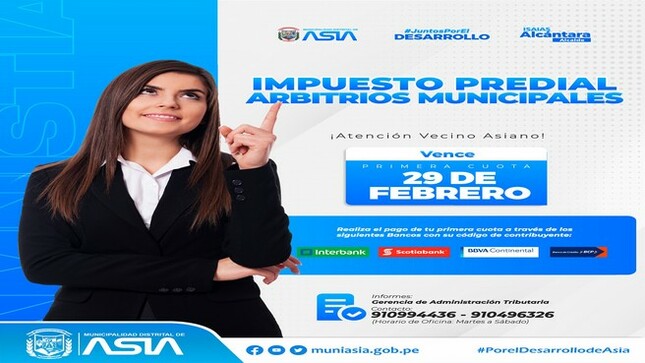 Estimados vecinos de Asia, le recordamos que el plazo para el pago de la primera cuota de impuesto predial y arbitrios es hasta el 29 de febrero.
 Informes al:
 910 994 436 - 910 496 326
 orientacionalcontribuyente@muniasia.gob.pe
Lugares de pagos:
Caja Municipal
Banco Continental (BBVA)
Banco de Crédito (BCP)
Banco Scotianbank
Banco Interbank
Horarios de Atención:
Martes a Viernes de 8:00 a. m. a 5:00 p. m.
Sábados de 8:00 a.m. a 1:45 p.m.
#MunicipalidadDistritalDeAsia 
#IsaiasAlcantaraAlcaldeDeAsia