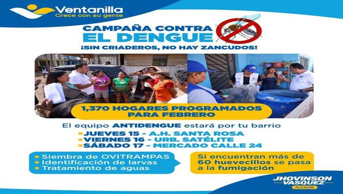 Continuamos con una intensa campaña de prevención contra el dengue. Estamos llegando a tu hogar para realizar las siguientes acciones: identificación de larvas, pupas y zancudos; tratamiento químico de tus tanques y cilindros de agua y, si encontramos más de 60 huevecillos en alguna ovitrampa que ubicamos estratégicamente en todo el distrito, procederemos con la respectiva fumigación de la zona. Estas acciones se ofrecen gracias a las disposiciones de nuestro alcalde 𝐉𝐡𝐨𝐯𝐢𝐧𝐬𝐨𝐧 𝐕𝐚𝐬𝐪𝐮𝐞𝐳, que busca evitar la proliferación del dengue mediante un plan de vigilancia sanitaria municipal. ¡Ventanilla crece con su gente!