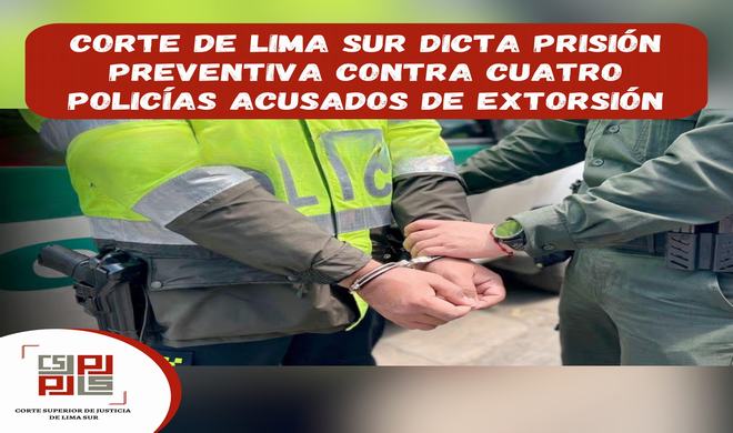 Corte de Lima Sur dicta prisión preventiva contra cuatro policías acusados de extorsión