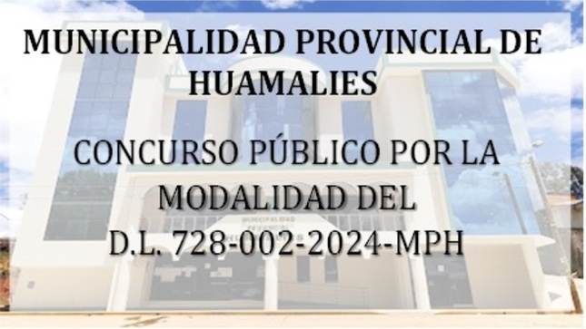 Bases del concurso Público de Méritos de la Municipalidad Provincial de Huamalíes por la Modalidad del D.L. 728-002-2024-MPH