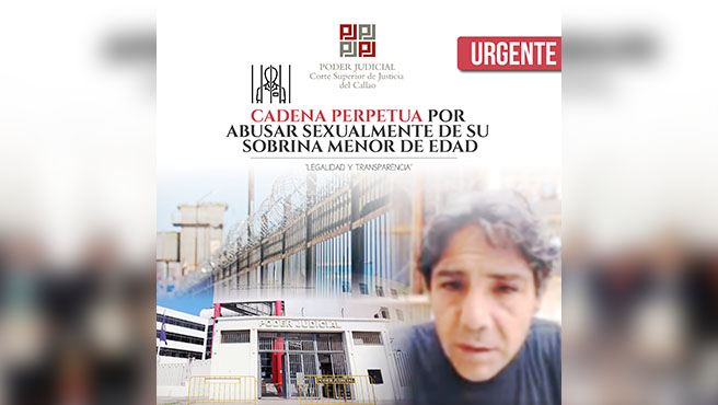 Corte Superior del Callao condena con la pena máxima a tió que abusó sexualmente de sobrina