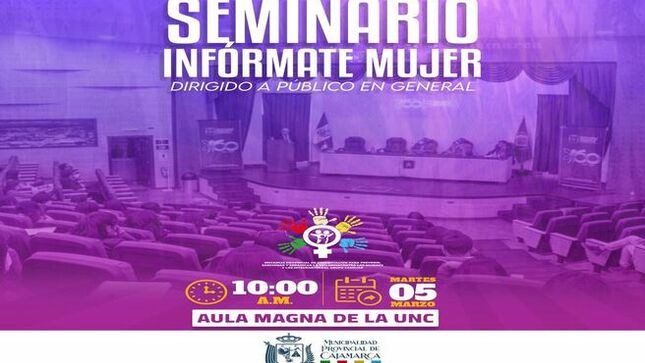 1️⃣ 05 𝒅𝒆 𝑴𝒂𝒓𝒛𝒐: Seminario Infórmate Mujer  - Aula Magna UNC - 10:00 a. m. 
2️⃣ 06 𝒅𝒆 𝑴𝒂𝒓𝒛𝒐: Panel "Implementación de políticas y logros a favor de la mujer" - Auditorio Municipal - Qhapaq ñan - 9:30 a. m 
3️⃣ 07 𝒅𝒆 𝑴𝒂𝒓𝒛𝒐: Concurso de habilidades y destrezas - INPE - 8:30 a.m 
4️⃣ 08 𝒅𝒆 𝑴𝒂𝒓𝒛𝒐: Misa (Iglesia Catedral - 9:30 a. m.) - Pasacalle (Plaza de Armas - 10:00 a. m.) - Feria Informativa (Plazuela Amalia Puga - 10:00 a. m.) 