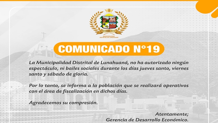 La Municipalidad Distrital de Lunahuaná, no ha autorizado ningún espectáculo, ni bailes sociales durante los días jueves santo, viernes santo y sábado de gloria. 
Por lo tanto, se informa a la población que se realizará operativos con el área de fiscalización en dichos días. Agradecemos su compresión.
 Atentamente; 
Gerencia de Desarrollo Económico. 
#EnGestionChavelonEsLaSolucion 

𝑺𝒆 𝒂𝒈𝒓𝒂𝒅𝒆𝒄𝒆 𝒔𝒖 𝒅𝒊𝒇𝒖𝒔𝒊𝒐́𝒏 / 𝑼𝒏𝒊𝒅𝒂𝒅 𝒅𝒆 𝑰𝒎𝒂𝒈𝒆𝒏 𝑰𝒏𝒔𝒕𝒊𝒕𝒖𝒄𝒊𝒐𝒏𝒂𝒍