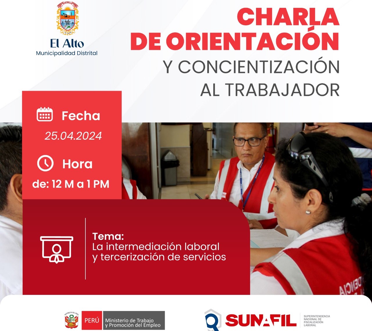 La Municipalidad Distrital de El Alto, en colaboración con SUNAFIL, ofrecerá una charla de orientación y concientización dirigida a los trabajadores que forman parte de su plan de trabajo para el presente año. 
El evento se llevará a cabo en el auditorio ubicado en el tercer nivel del edificio municipal, el día jueves 25 de abril, de 12 pm a 1 pm. 
¡Esperamos contar con su participación!