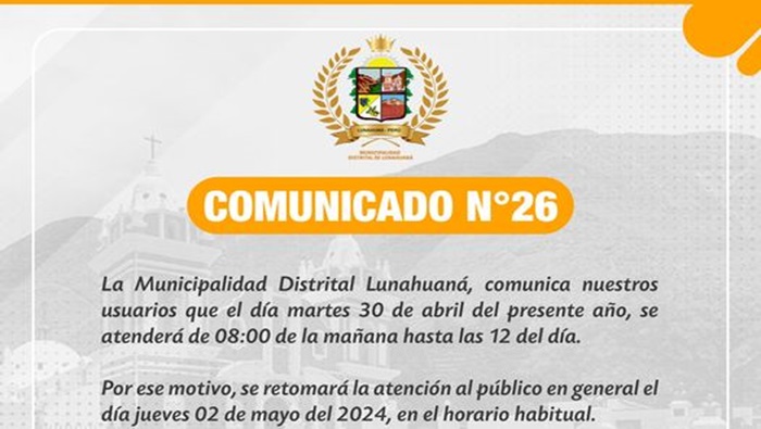 La Municipalidad Distrital Lunahuaná, comunica nuestros usuarios que el día martes 30 de abril del presente año, se atenderá de 08:00 de la mañana hasta las 12 del día. 
Por ese motivo, se retomará la atención al público en general el día jueves 02 de mayo del 2024, en el horario habitual.

Atentamente;

Oficina de Gestión de Recursos Humanos