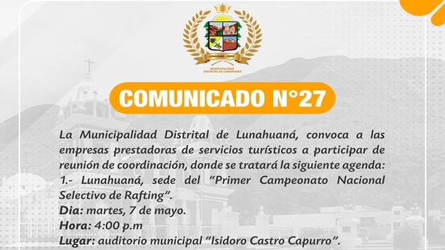 La Municipalidad Distrital de Lunahuaná, convoca a las empresas prestadoras de servicios turísticos a participar de reunión de coordinación, donde se tratará la siguiente agenda:

1.- Lunahuaná, sede del “Primer Campeonato Nacional Selectivo de Rafting”.

𝐃𝐢𝐚: martes, 7 de mayo.
𝐇𝐨𝐫𝐚: 4:00 p.m
𝐋𝐮𝐠𝐚𝐫: auditorio municipal “Isidoro Castro Capurro”.

Se espera contar con su gentil asistencia.

Atentamente;
Gerencia de Desarrollo Económico

#EnGestionChavelonEsLaSolucion

𝑺𝒆 𝒂𝒈𝒓𝒂𝒅𝒆𝒄𝒆 𝒔𝒖 𝒅𝒊𝒇𝒖𝒔𝒊𝒐́𝒏 / 𝑼𝒏𝒊𝒅𝒂𝒅 𝒅𝒆 𝑰𝒎𝒂𝒈𝒆𝒏 𝑰𝒏𝒔𝒕𝒊𝒕𝒖𝒄𝒊𝒐𝒏𝒂𝒍