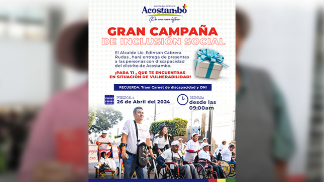 Gran campaña de Inclusión social
¡PARA TI , QUE TE ENCUENTRASEN SITUACIÓN DE VULNERABILIDAD!
El Alcalde Lic. Edinson Cabrera Rudas , hará entrega de presentes a las personas con discapacidaddel distrito de Acostambo.