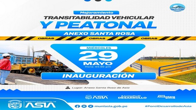 La Municipalidad Distrital de Asia que lidera el alcalde Isaías Alcántara Malásquez,  invita a la población del Anexo Santa Rosa, a la inauguración de la obra denominada  "Mejoramiento de la Transitabilidad Vehicular y Peatonal en el Anexo Santa Rosa de Asia", obra que beneficiará a los pobladores de la zona.
 Miércoles 29 de Mayo ||  5:00 p.m 
 Anexo Santa Rosa de Asia.
Alcalde - Isaías Antonio Alcántara Malásquez