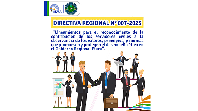 DIRECTIVA REGIONAL 007-2023/GRP-100030, denominada “Lineamientos para el reconocimiento de la contribución de los servidores civiles a la observancia de los valores, principios, y normas que promueven y protegen el desempeño ético en el Gobierno Regional Piura”.