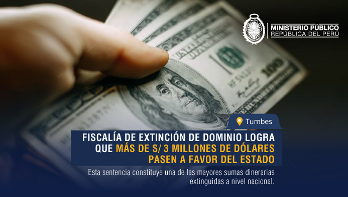 Tumbes: Fiscalía de Extinción de Dominio logra que más de S/ 3 millones de dólares pasen a favor del Estado