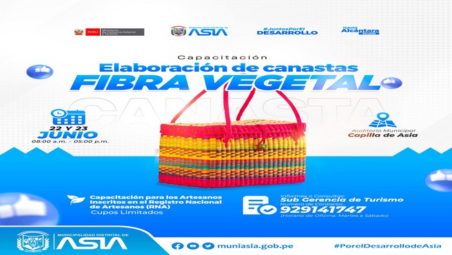 La Municipalidad Distrital de Asia a través de la Sub Gerencia de Turismo, invita a todos los artesanos de nuestro distrito que se encuentren inscritos en el Registro Nacional de Artesanos del MINCETUR, a participar de las capacitaciones de "Elaboración de Canastas", que se realizarán en el Auditorio Municipal.
 Sab.22 y Dom. 23 de junio
Auditorio Municipal - Capilla de Asia
08.00 a 12.00 horas
12.00 a 13.00 horas Almuerzo+ refresco 
13.00 a 17.00 horas 
¡Cupos limitados!
Más Información: 929 141 747