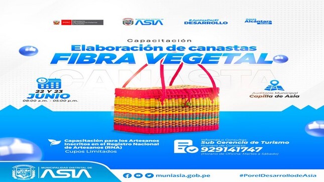La Municipalidad Distrital de Asia a través de la Sub Gerencia de Turismo, invita a todos los artesanos de nuestro distrito que se encuentren inscritos en el Registro Nacional de Artesanos del MINCETUR, a participar de las capacitaciones de "Elaboración de Canastas", que se realizarán en el Auditorio Municipal.
 Sab.22 y Dom. 23 de junio
Auditorio Municipal - Capilla de Asia
08.00 a 12.00 horas
12.00 a 13.00 horas Almuerzo+ refresco 
13.00 a 17.00 horas 
¡Cupos limitados!
Más Información: 929 141 747